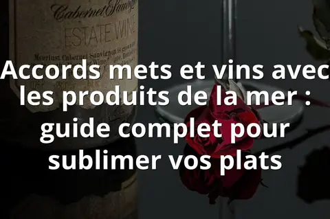 Accords mets et vins avec les produits de la mer : guide complet pour sublimer vos plats