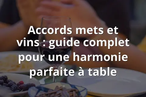 Accords mets et vins : guide complet pour une harmonie parfaite à table
