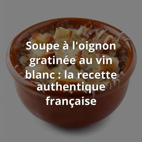 Soupe à l'oignon gratinée au vin blanc : la recette authentique française